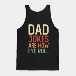 Dad Jokes Are How Eye Roll Tank Top